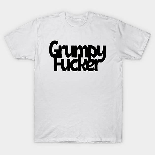 Grumpy Fucker T-Shirt by afternoontees